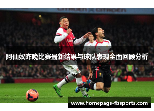 阿仙奴昨晚比赛最新结果与球队表现全面回顾分析