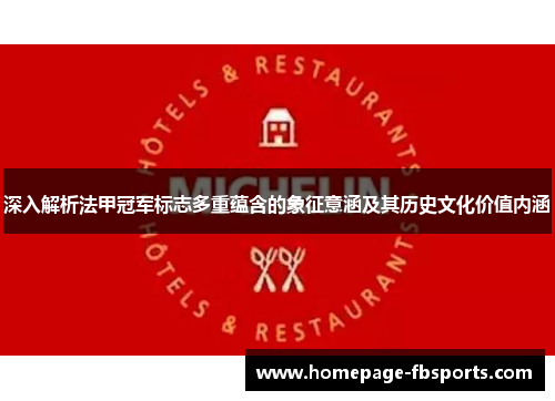 深入解析法甲冠军标志多重蕴含的象征意涵及其历史文化价值内涵