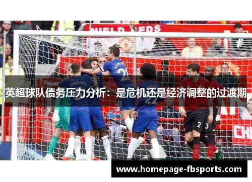 英超球队债务压力分析：是危机还是经济调整的过渡期
