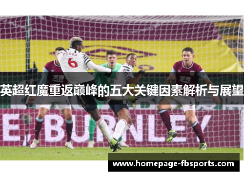 英超红魔重返巅峰的五大关键因素解析与展望 英超红魔重返巅峰的五大关键因素解析与展望