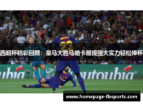 西超杯精彩回顾：皇马大胜马略卡展现强大实力轻松捧杯