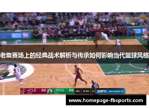 老詹赛场上的经典战术解析与传承如何影响当代篮球风格