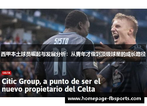 西甲本土球员崛起与发展分析：从青年才俊到顶级球星的成长路径
