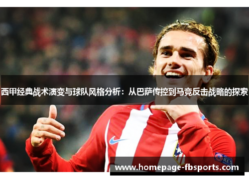 西甲经典战术演变与球队风格分析：从巴萨传控到马竞反击战略的探索