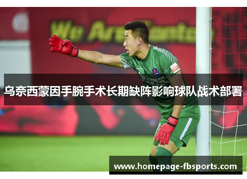 乌奈西蒙因手腕手术长期缺阵影响球队战术部署