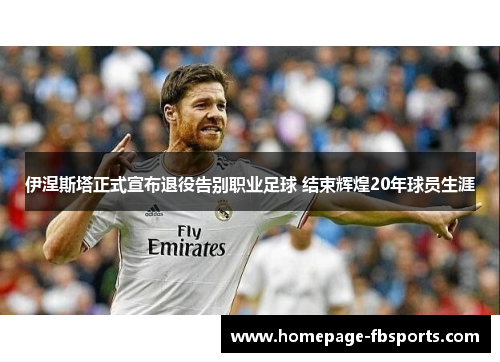 伊涅斯塔正式宣布退役告别职业足球 结束辉煌20年球员生涯