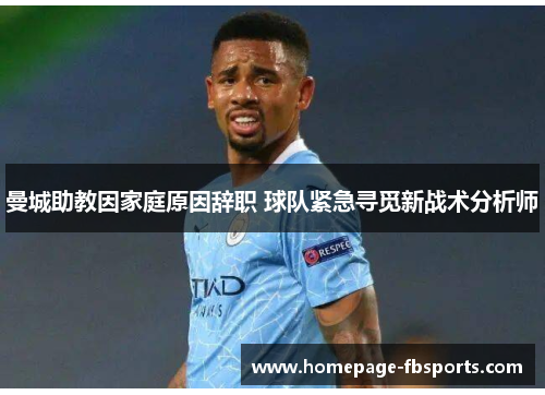 曼城助教因家庭原因辞职 球队紧急寻觅新战术分析师