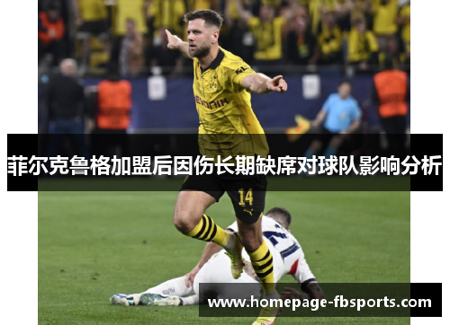 菲尔克鲁格加盟后因伤长期缺席对球队影响分析