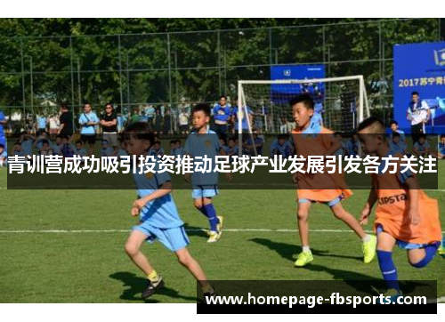 青训营成功吸引投资推动足球产业发展引发各方关注 青训营成功吸引投资推动足球产业发展引发各方关注